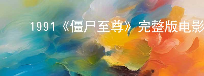 ﻿陈雪皎发布﻿1991《僵尸至尊》完整版电影/在线观看/百度云-美剧天堂